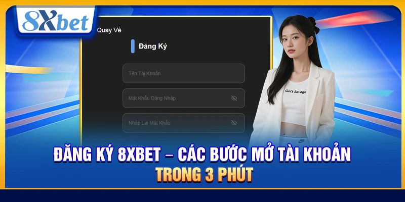 Đăng Ký 8xbet – Các Bước Mở Tài Khoản Trong 3 Phút