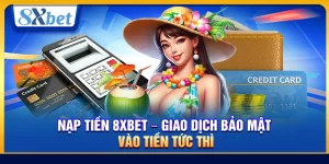 Nạp Tiền 8xbet – Giao Dịch Bảo Mật Vào Tiền Tức Thì