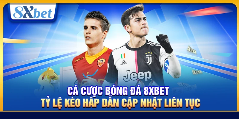 Cá Cược Bóng Đá 8xbet – Tỷ Lệ Kèo Hấp Dẫn Cập Nhật Liên Tục