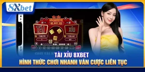 Tài xỉu 8xbet – Hình thức chơi nhanh ván cược liên tục