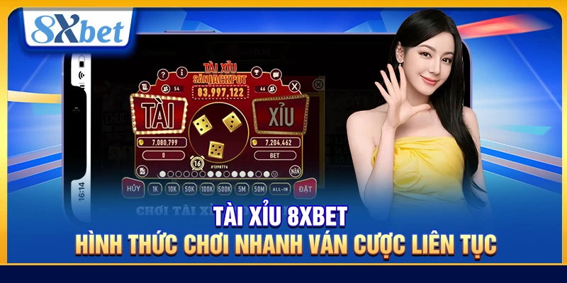 Tài xỉu 8xbet – Hình thức chơi nhanh ván cược liên tục