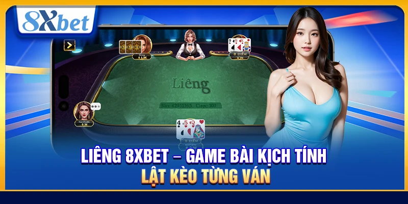 Liêng 8xbet – Game Bài Kịch Tính Lật Kèo Từng Ván
