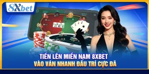 Tiến Lên Miền Nam 8xbet – Vào Ván Nhanh Đấu Trí Cực Đã