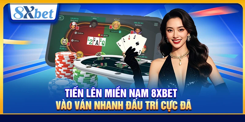 Tiến Lên Miền Nam 8xbet – Vào Ván Nhanh Đấu Trí Cực Đã