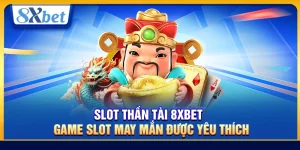 Slot Thần Tài 8xbet – Game Slot May Mắn Được Yêu Thích