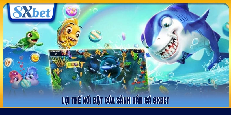 Những ưu điểm nổi bật của sảnh bắn cá 8xbet