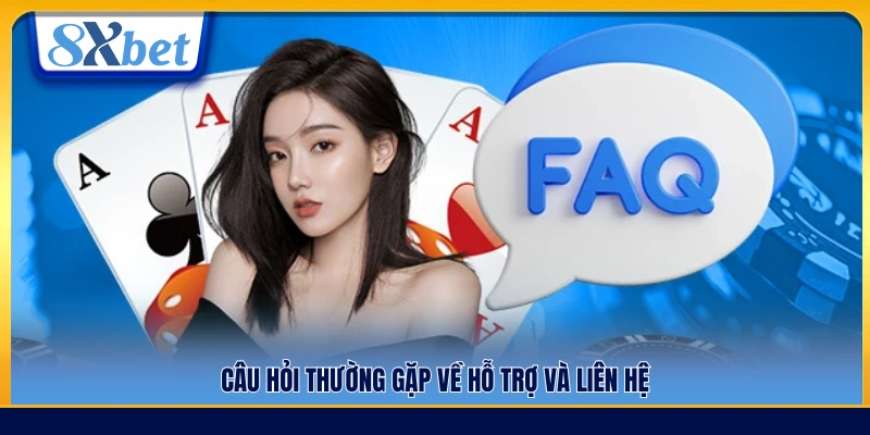 Những câu hỏi phổ biến liên quan đến hỗ trợ và liên hệ 8xbet