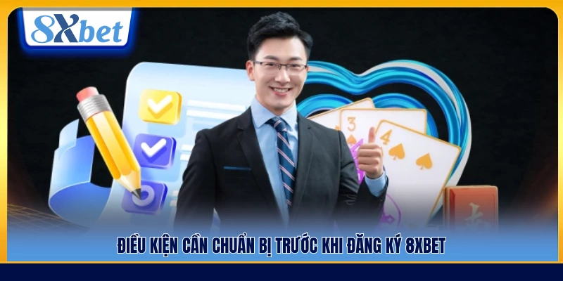 Những yêu cầu cần có trước khi tạo tài khoản 8x Bet