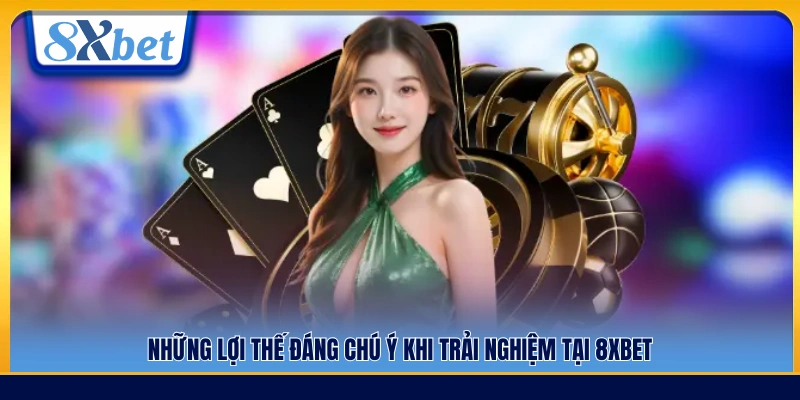 Các ưu điểm nổi bật khi tham gia trải nghiệm tại 8xbet