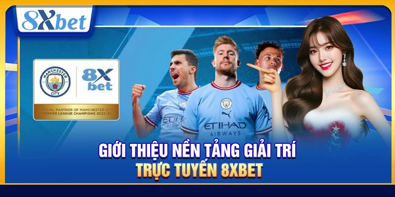 Giới thiệu nền tảng giải trí trực tuyến 8xbet