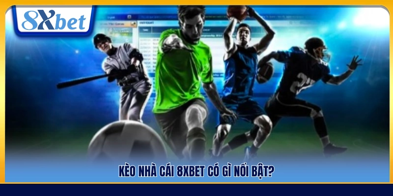 Những điểm nổi bật của hệ thống kèo nhà cái 8xbet