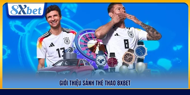 Tổng quan về sảnh cá cược thể thao 8xbet